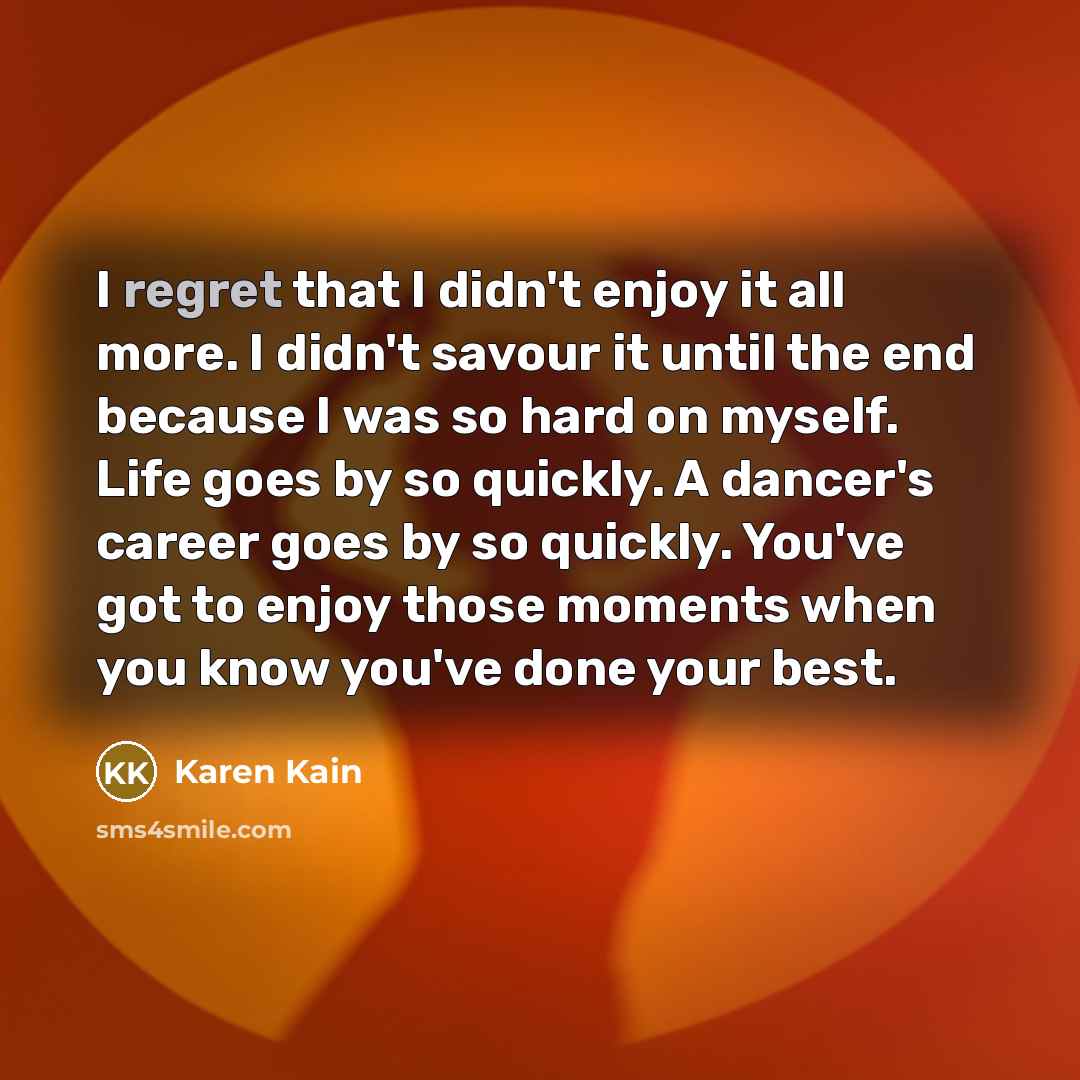 “I regret that I didn't enjoy it all more. I…” quote by Karen Kain