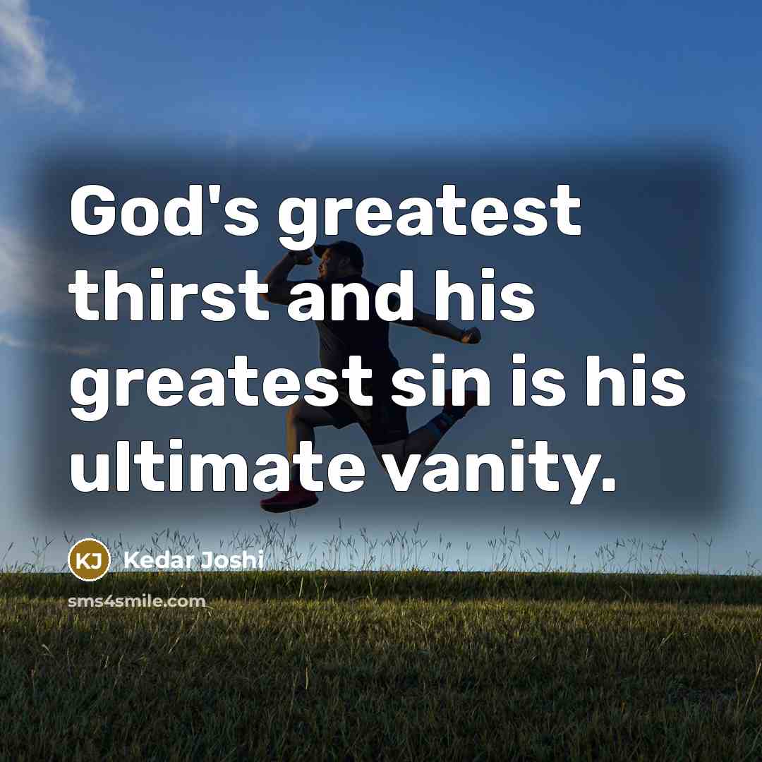 “God's greatest thirst and his greatest sin is his ultimate…” quote by Kedar Joshi