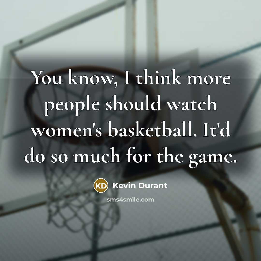 “You know, I think more people should watch women's basketball.…” quote by Kevin Durant
