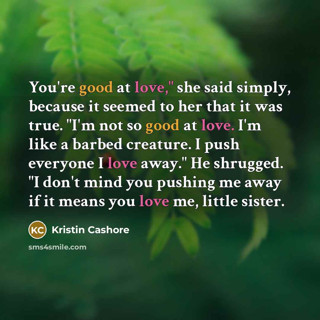 “You're good at love," she said simply, because it seemed…” quote by Kristin Cashore