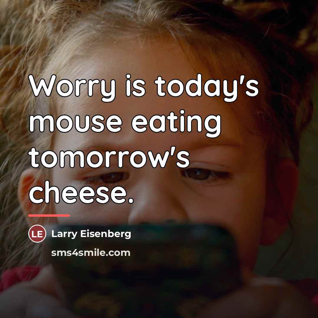 “Worry is today's mouse eating tomorrow's cheese.…” quote by Larry Eisenberg