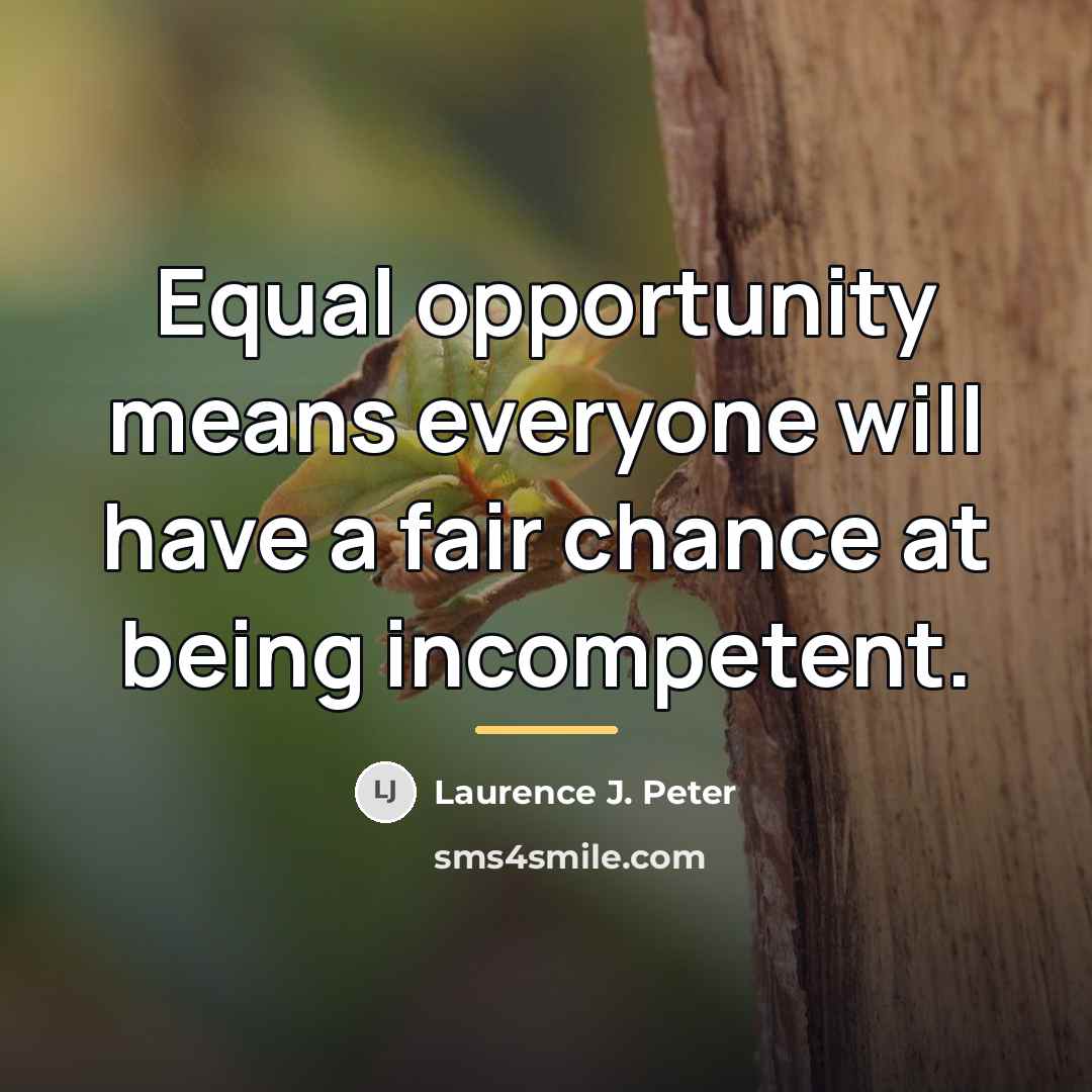 “Equal opportunity means everyone will have a fair chance at…” quote by Laurence J. Peter