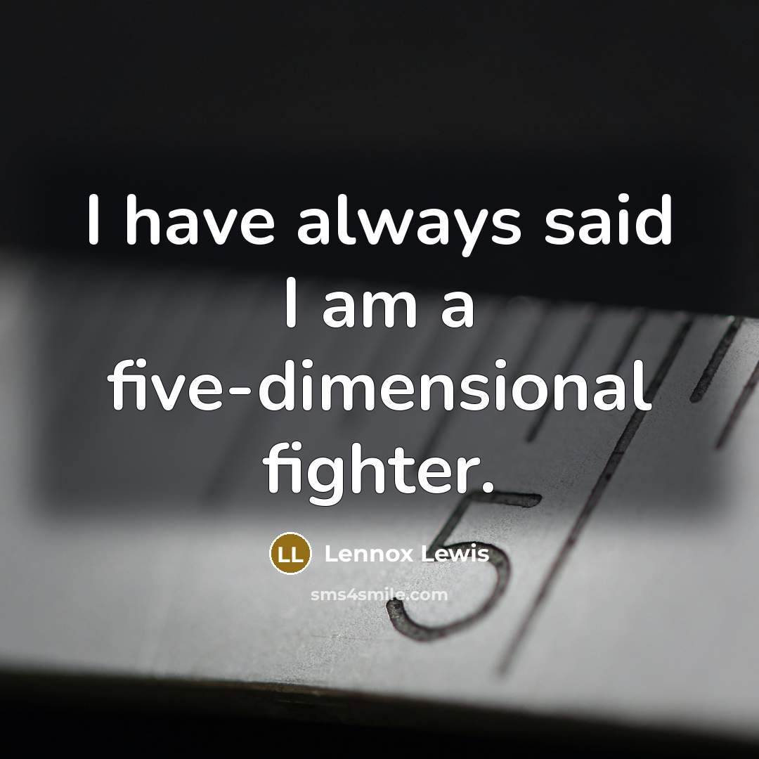 “I have always said I am a five-dimensional fighter.…” quote by Lennox Lewis