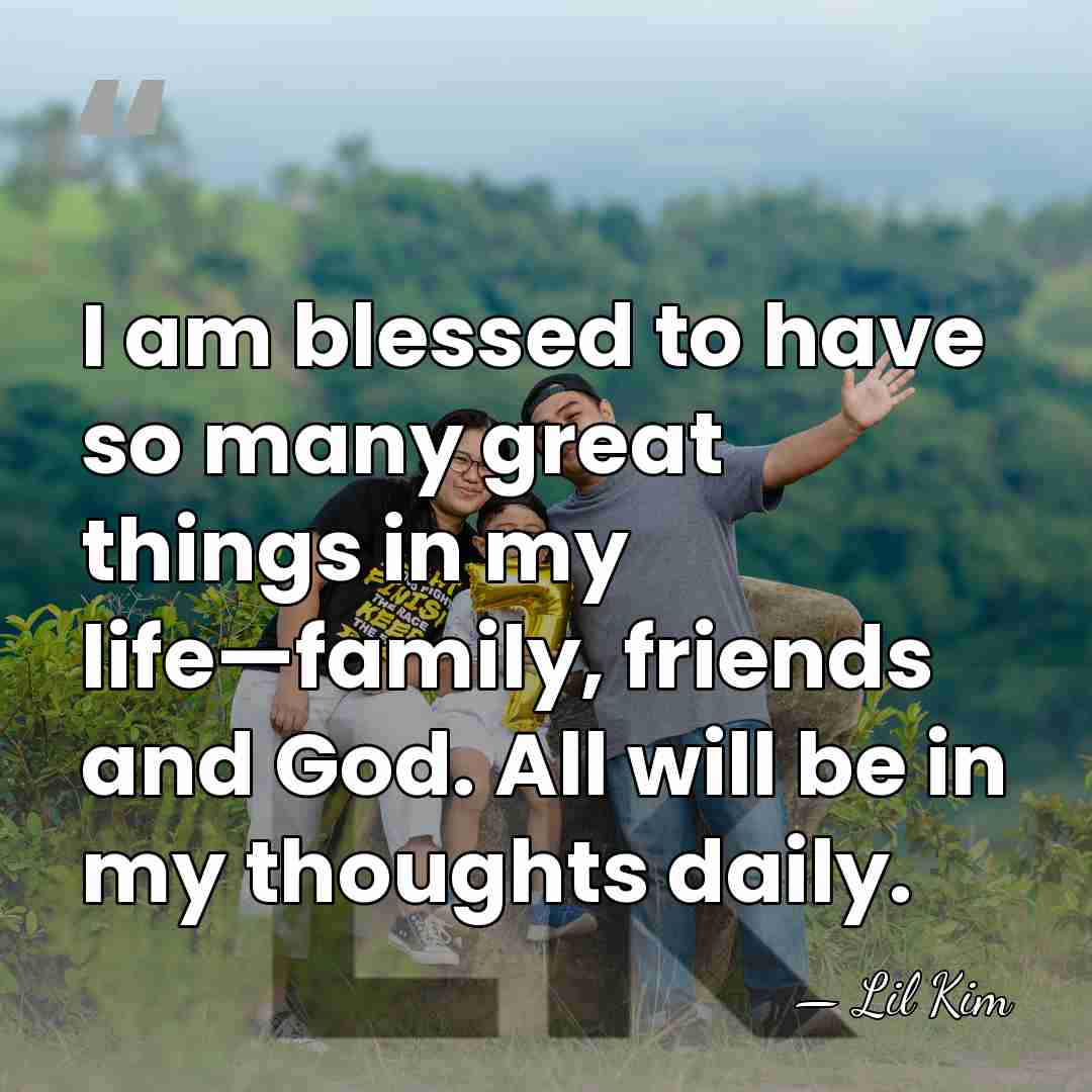I am blessed to have so many great things in my life—family,&hellip; - Lil Kim