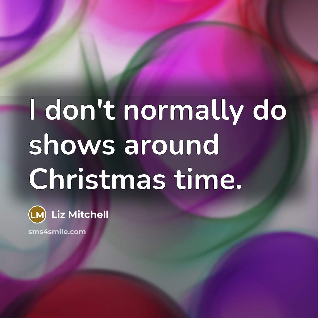 “I don't normally do shows around Christmas time.…” quote by Liz Mitchell