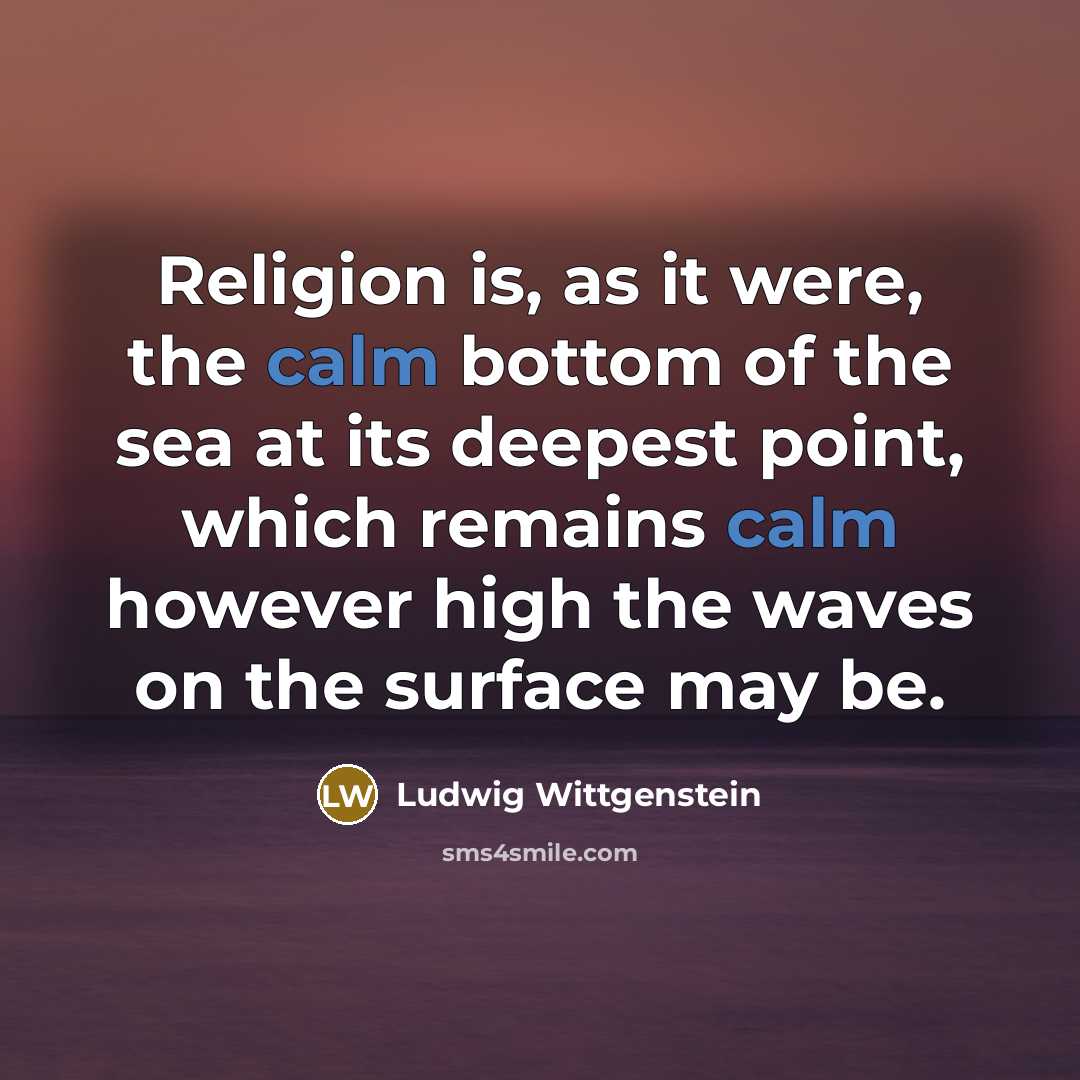 “Religion is, as it were, the calm bottom of the…” quote by Ludwig Wittgenstein