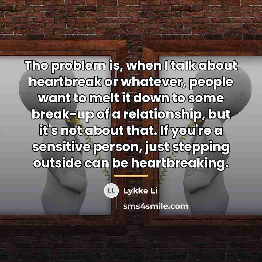 “The problem is, when I talk about heartbreak or whatever,…” quote by Lykke Li
