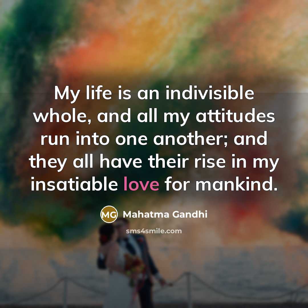 “My life is an indivisible whole, and all my attitudes…” quote by Mahatma Gandhi