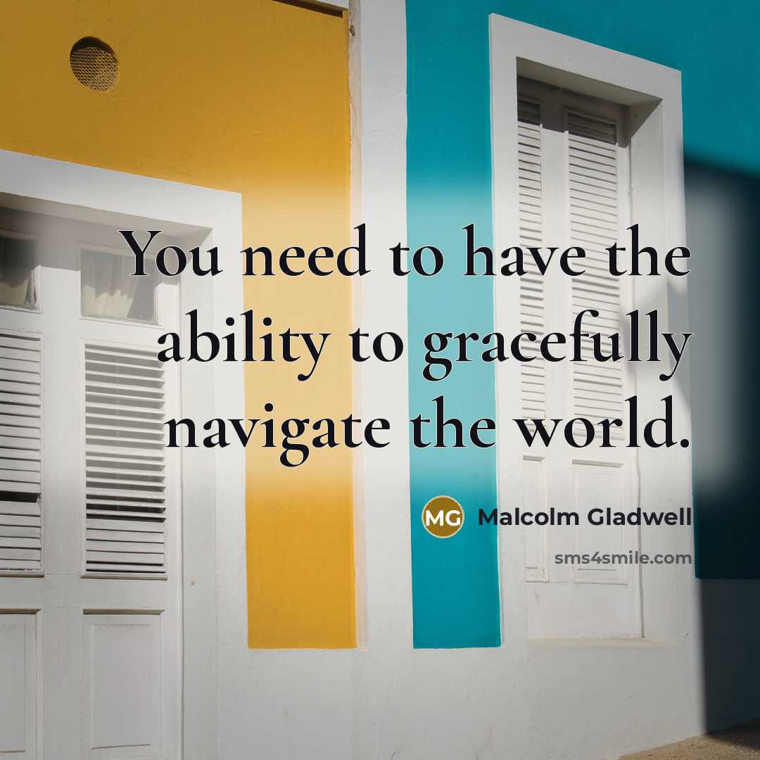 “You need to have the ability to gracefully navigate the…” quote by Malcolm Gladwell
