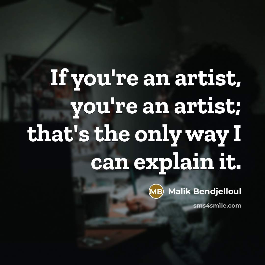 “If you're an artist, you're an artist; that's the only…” quote by Malik Bendjelloul