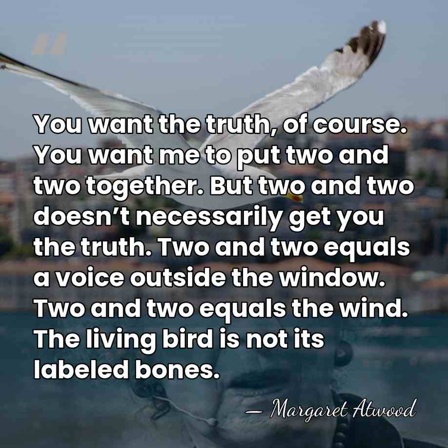 You want the truth, of course. You want me to put two&hellip; - Margaret Atwood
