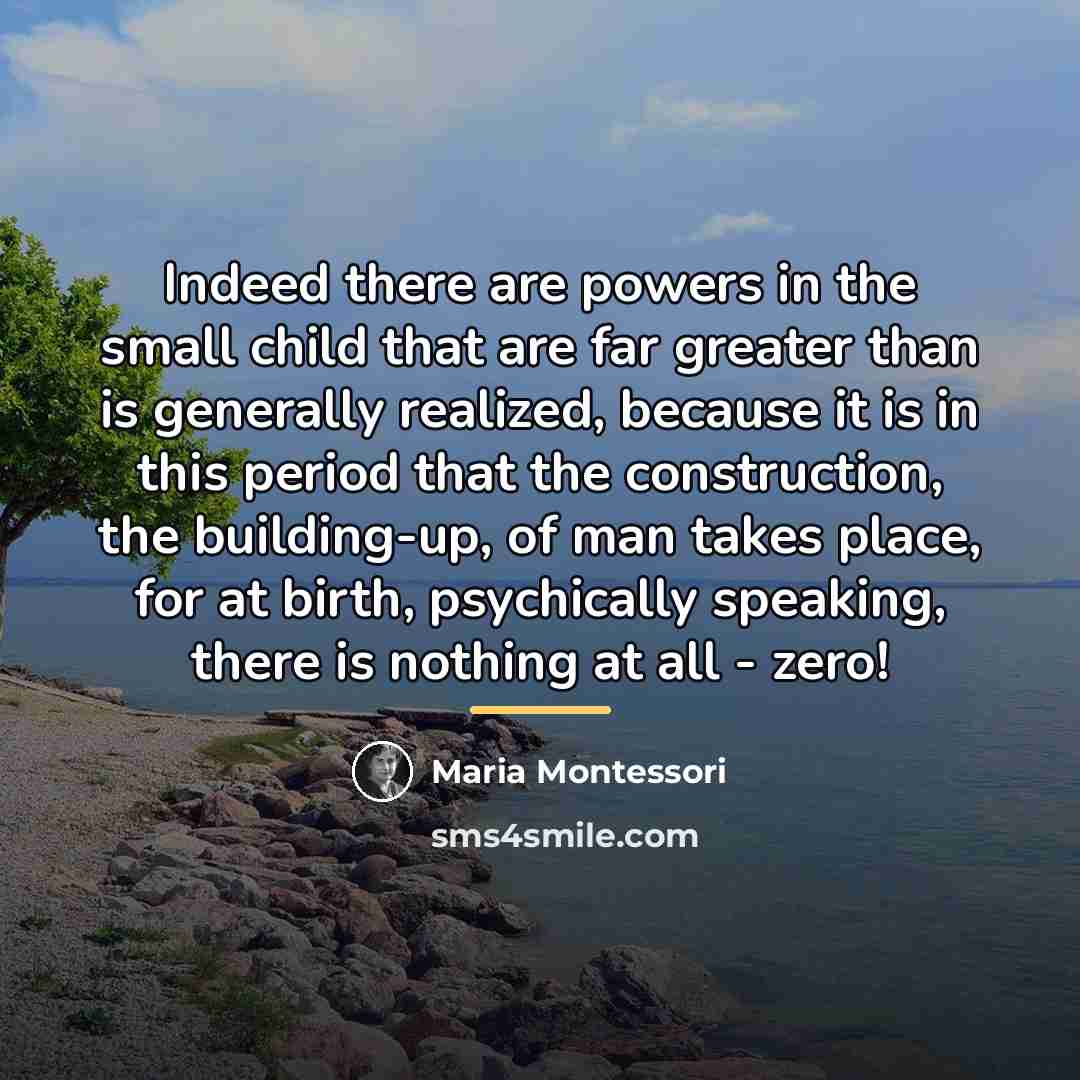 “Indeed there are powers in the small child that are…” quote by Maria Montessori