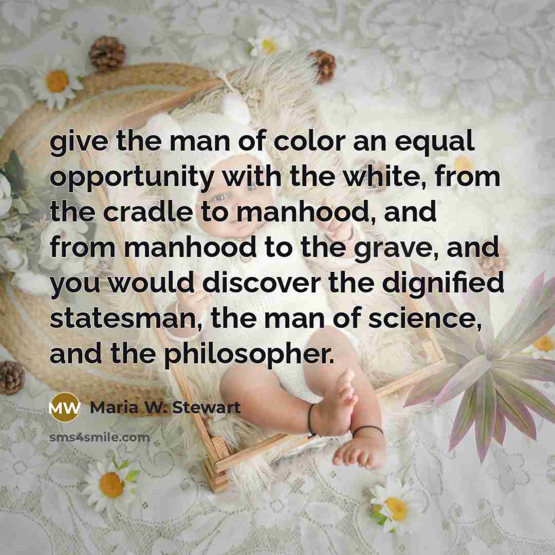 “give the man of color an equal opportunity with the…” quote by Maria W. Stewart