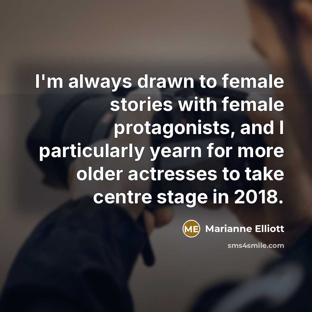 “I'm always drawn to female stories with female protagonists, and…” quote by Marianne Elliott