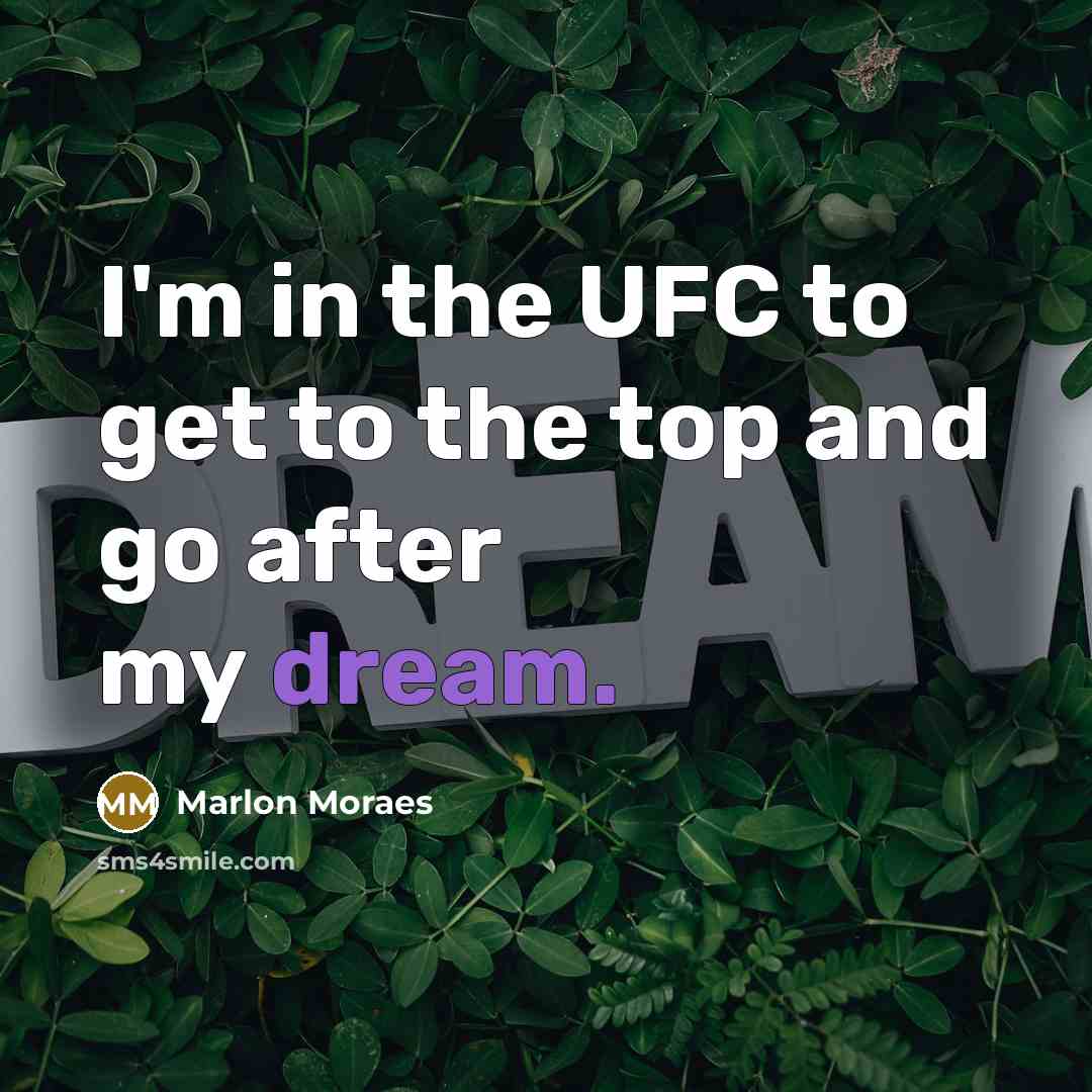 “I'm in the UFC to get to the top and…” quote by Marlon Moraes