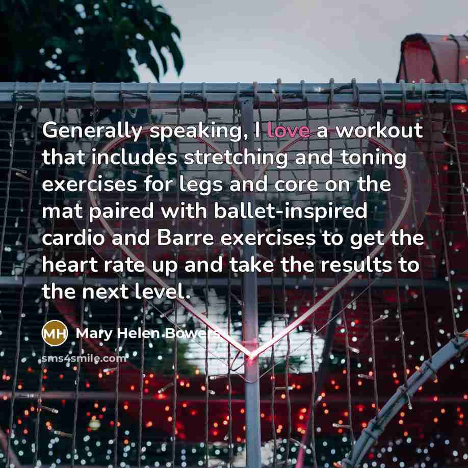 “Generally speaking, I love a workout that includes stretching and…” quote by Mary Helen Bowers