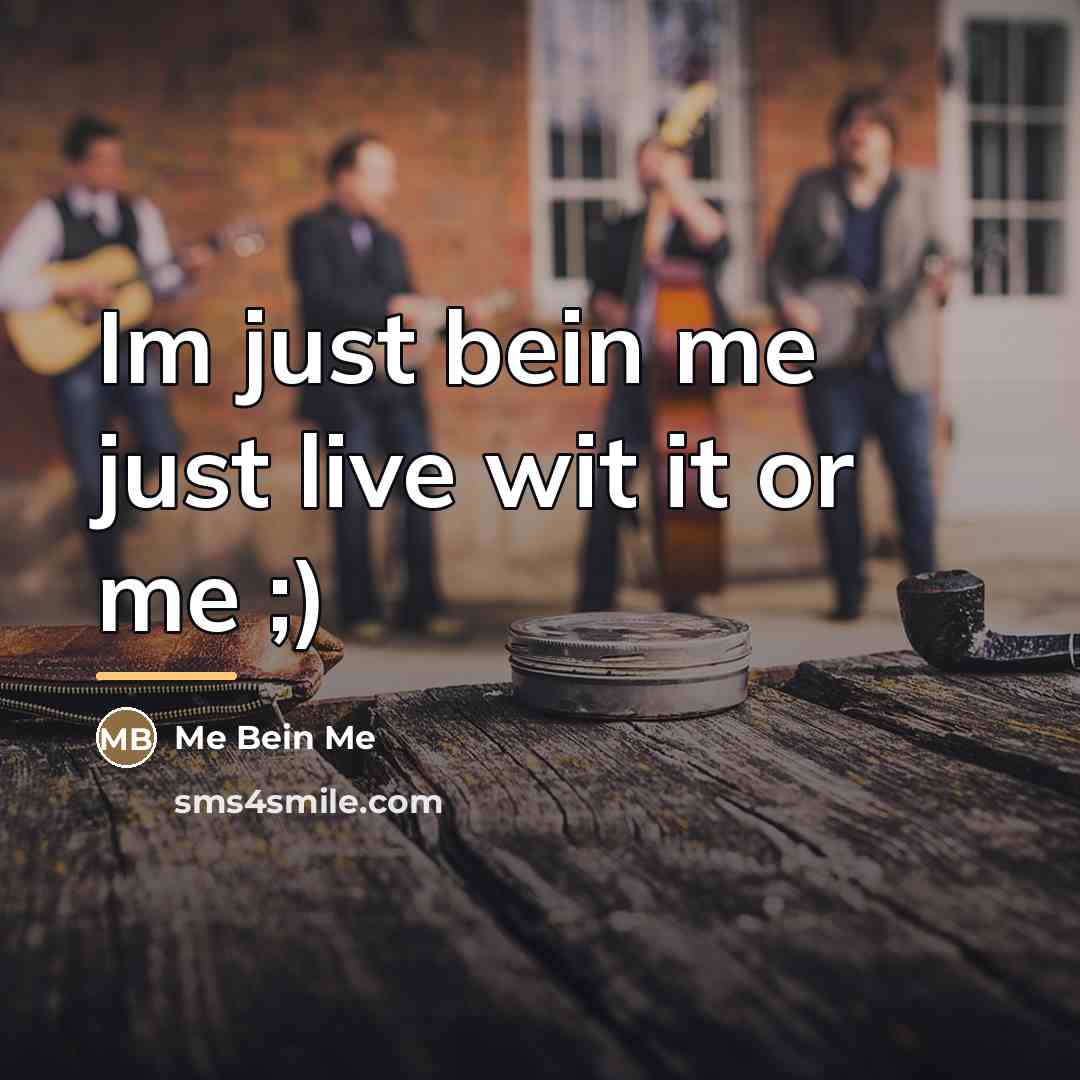 “Im just bein me just live wit it or me…” quote by Me Bein Me