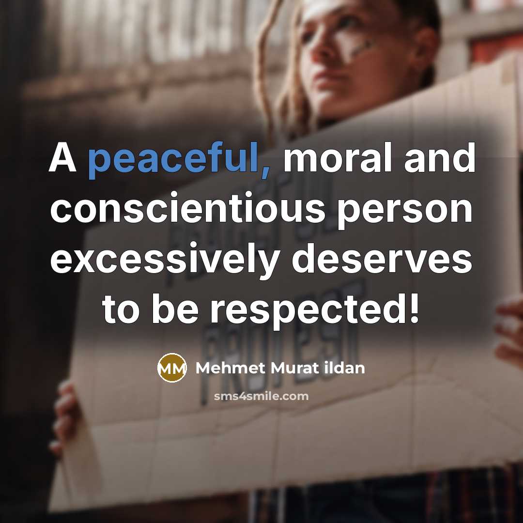 “A peaceful, moral and conscientious person excessively deserves to be…” quote by Mehmet Murat Ildan