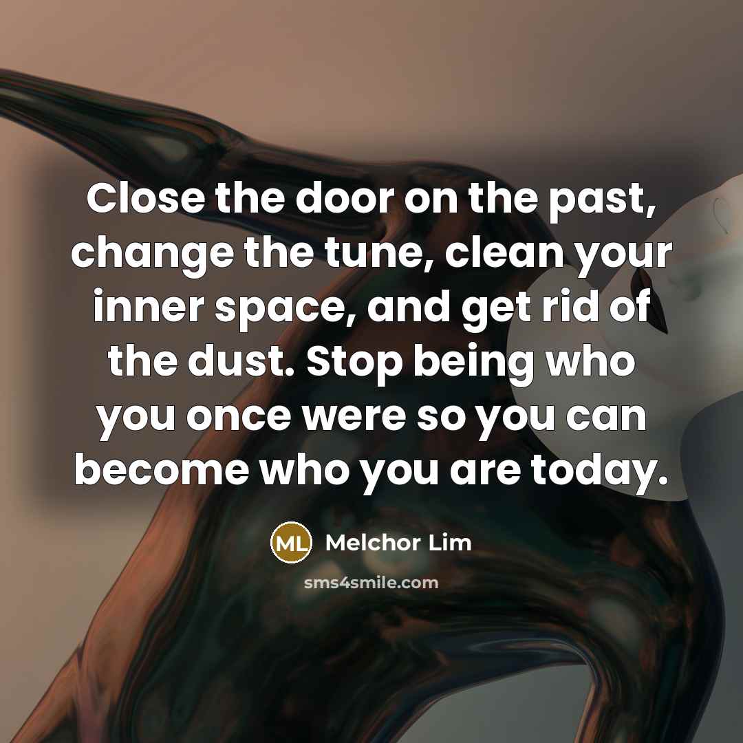 “Close the door on the past, change the tune, clean…” quote by Melchor Lim