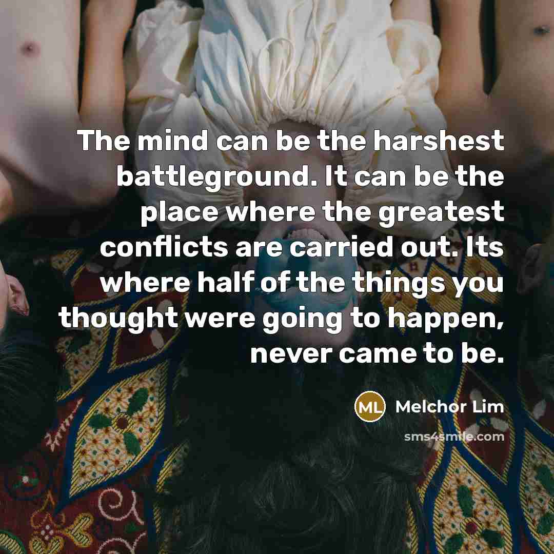 “The mind can be the harshest battleground. It can be…” quote by Melchor Lim