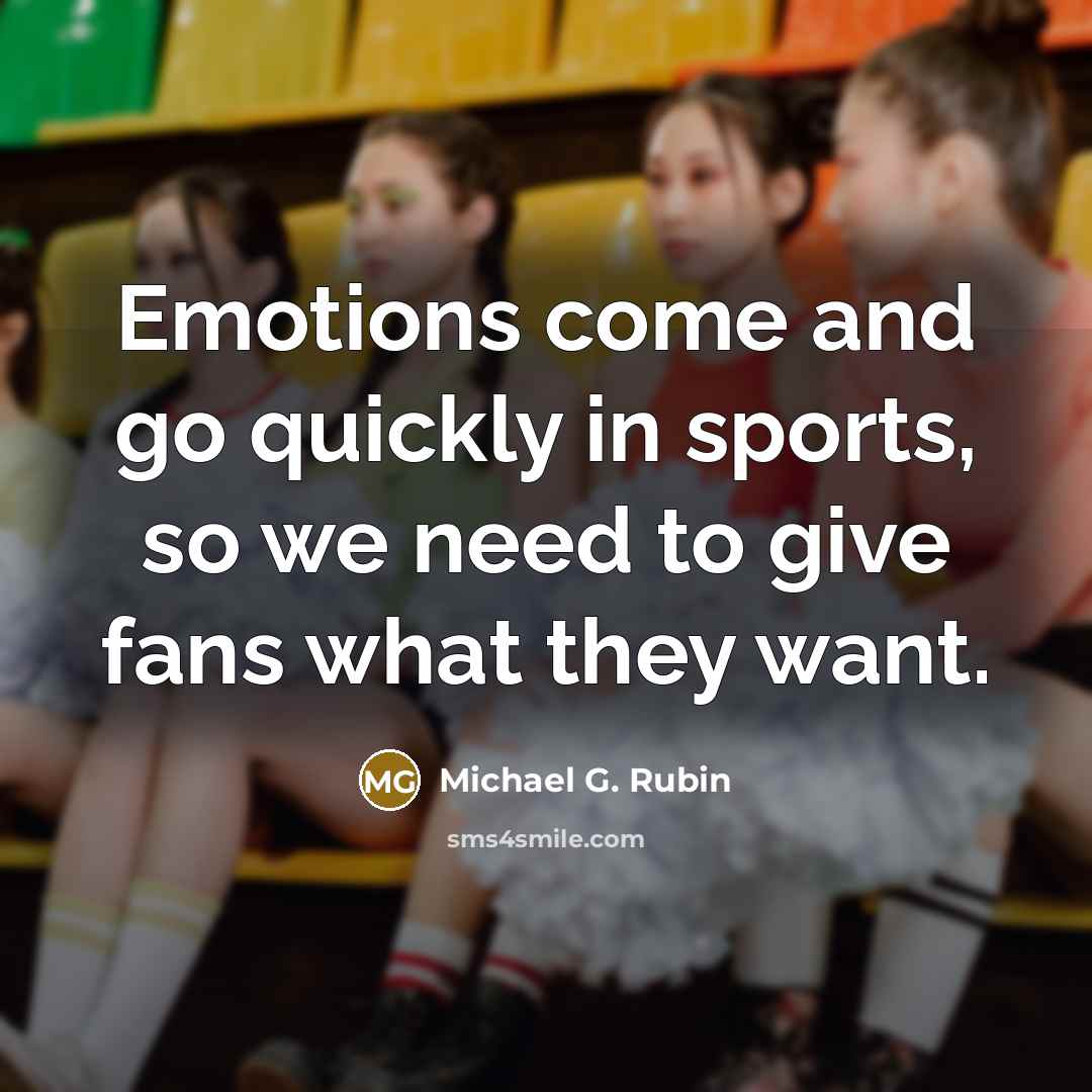 “Emotions come and go quickly in sports, so we need…” quote by Michael G. Rubin