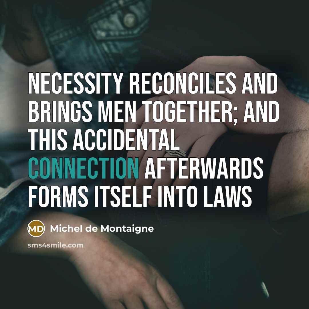 “Necessity reconciles and brings men together; and this accidental connection…” quote by Michel De Montaigne