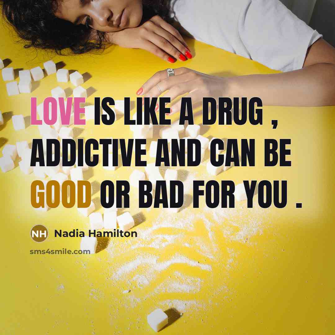 “Love is like a drug , addictive and can be…” quote by Nadia Hamilton