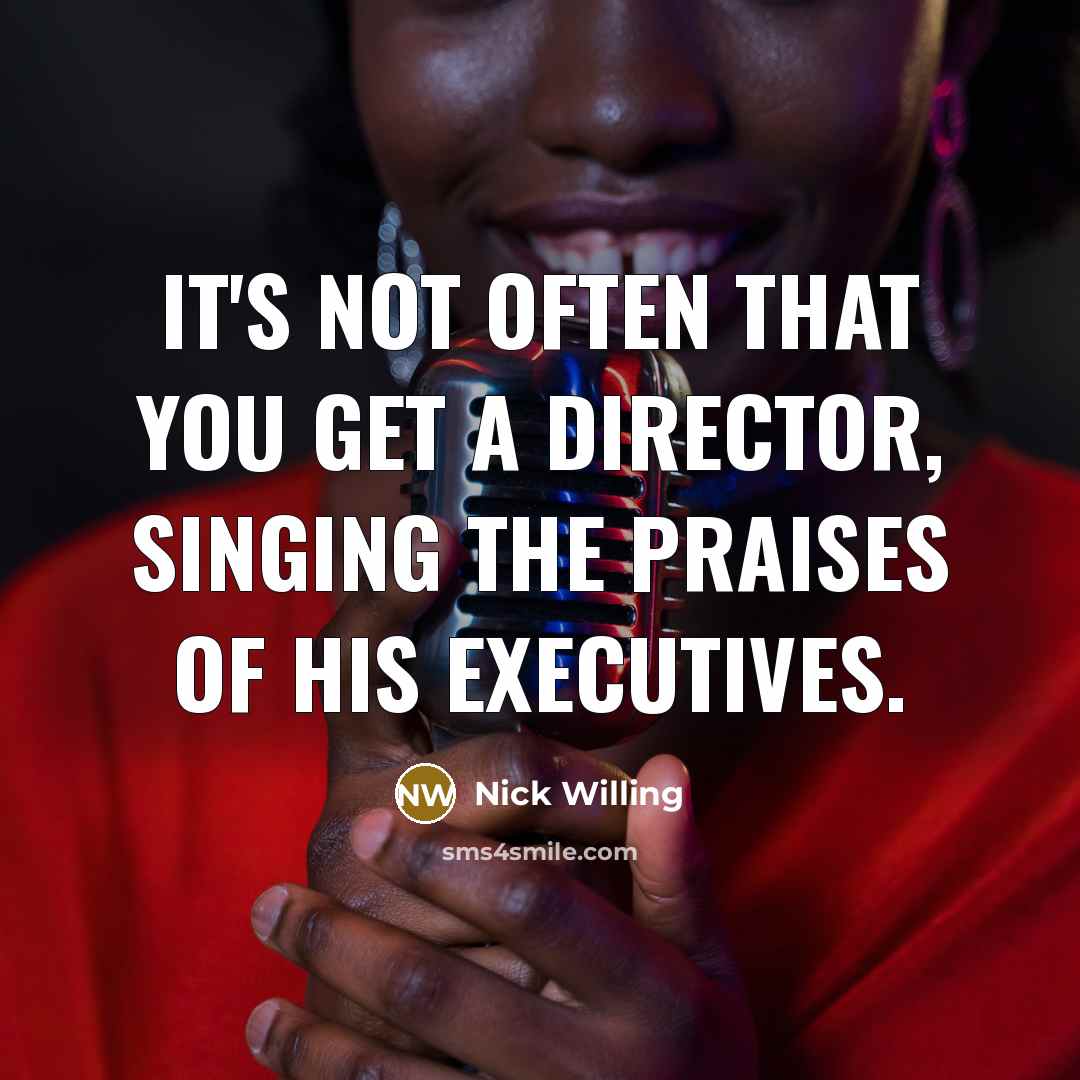“It's not often that you get a director, singing the…” quote by Nick Willing