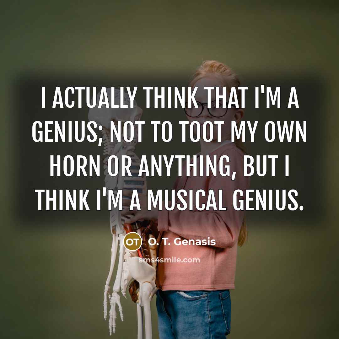 “I actually think that I'm a genius; not to toot…” quote by O. T. Genasis