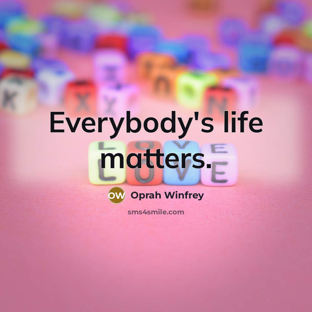 “Everybody's life matters.…” quote by Oprah Winfrey