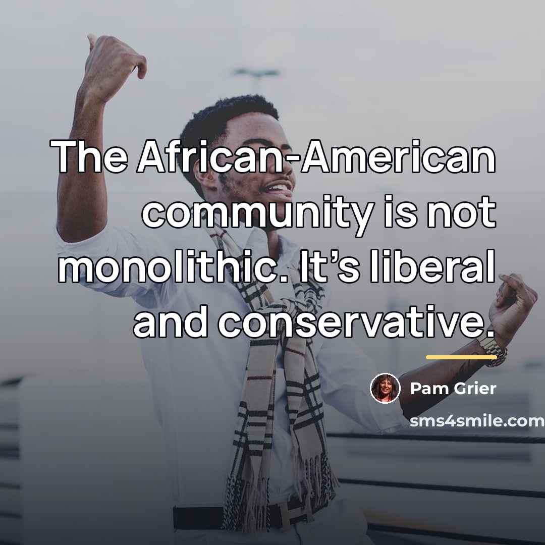 “The African-American community is not monolithic. It's liberal and conservative.…” quote by Pam Grier