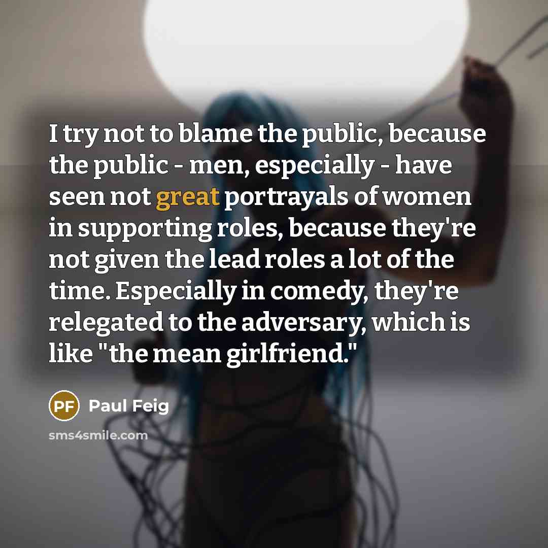 “I try not to blame the public, because the public…” quote by Paul Feig