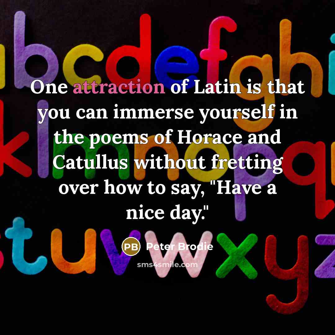 “One attraction of Latin is that you can immerse yourself…” quote by Peter Brodie