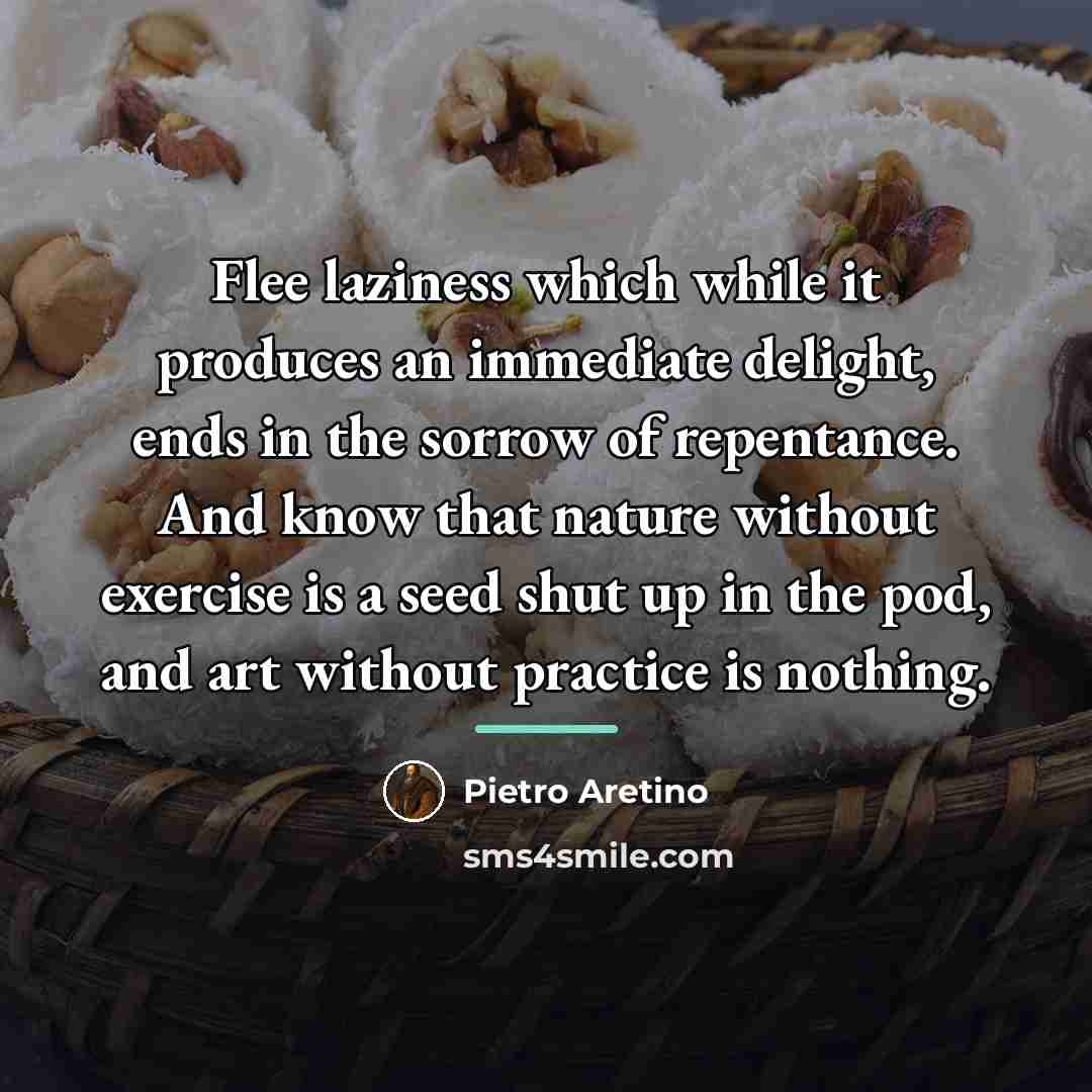 “Flee laziness which while it produces an immediate delight, ends…” quote by Pietro Aretino