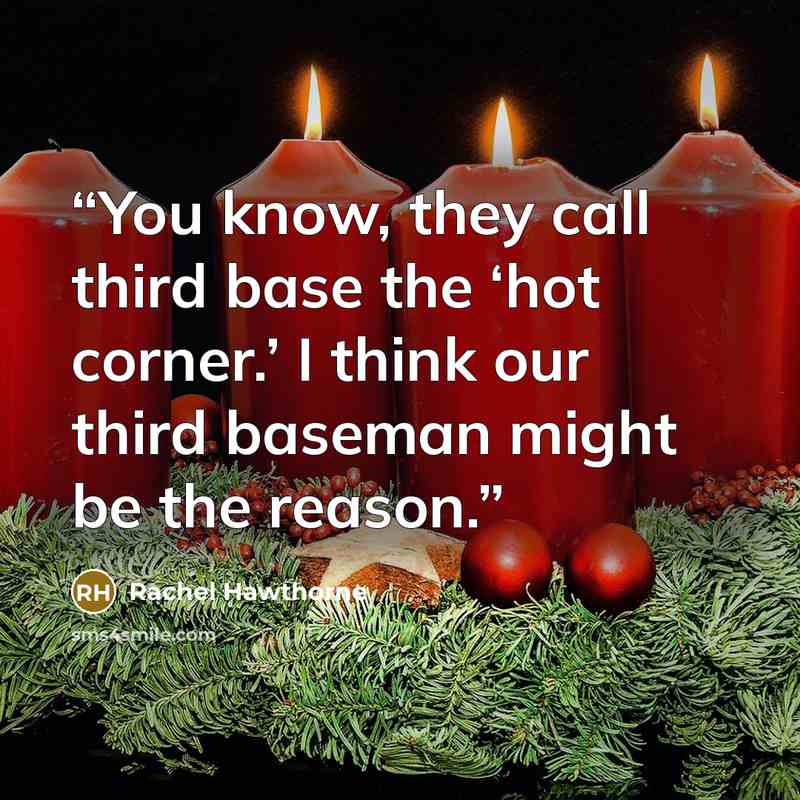 “You know, they call third base the ‘hot corner.’ I think our third baseman might be the reason.” quote by Rachel Hawthorne
