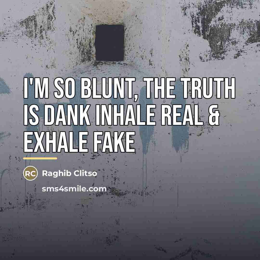 “I'm so blunt, the truth is dank Inhale real &…” quote by Raghib Clitso