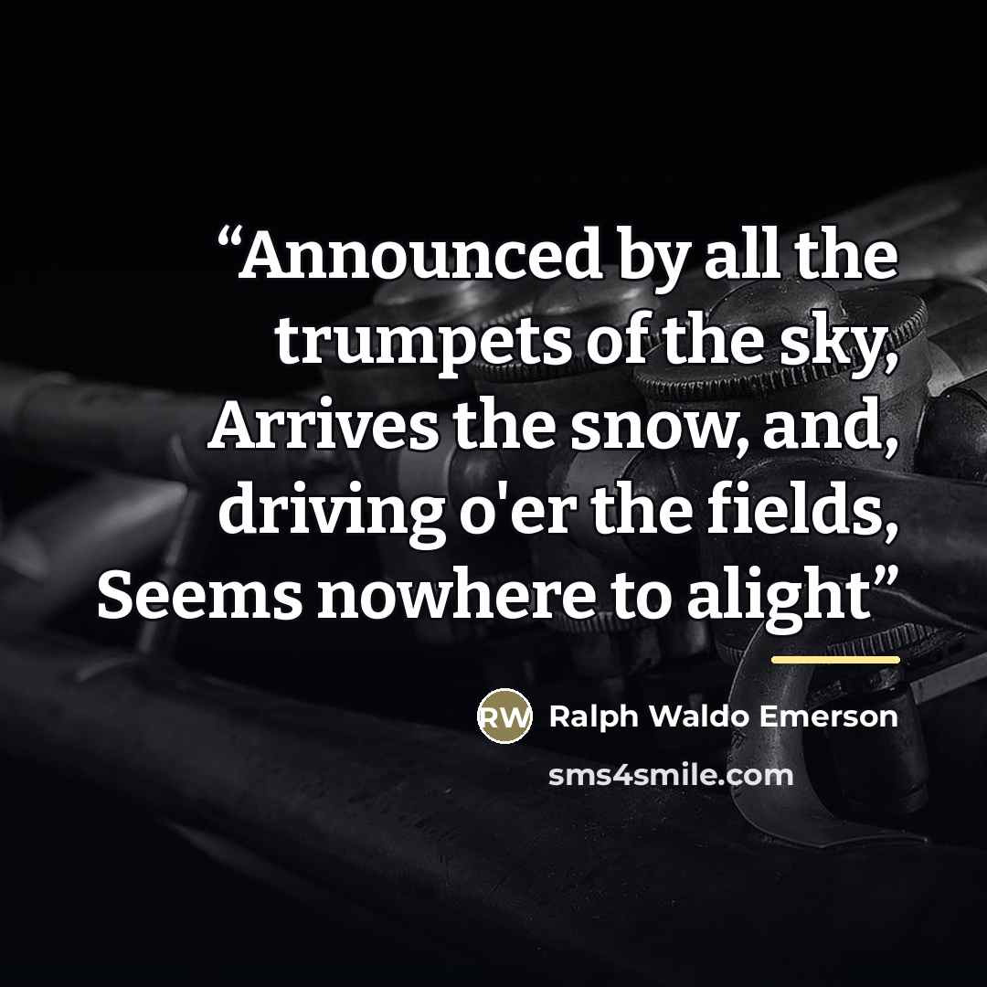 “Announced by all the trumpets of the sky, Arrives the snow, and, driving o'er the fields, Seems nowhere to alight” quote by Ralph Waldo Emerson