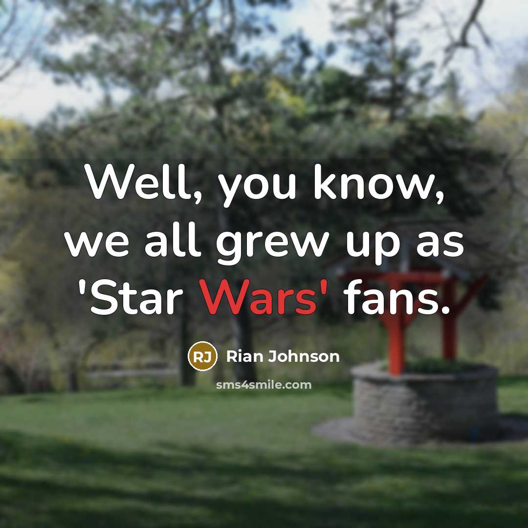 “Well, you know, we all grew up as 'Star Wars'…” quote by Rian Johnson