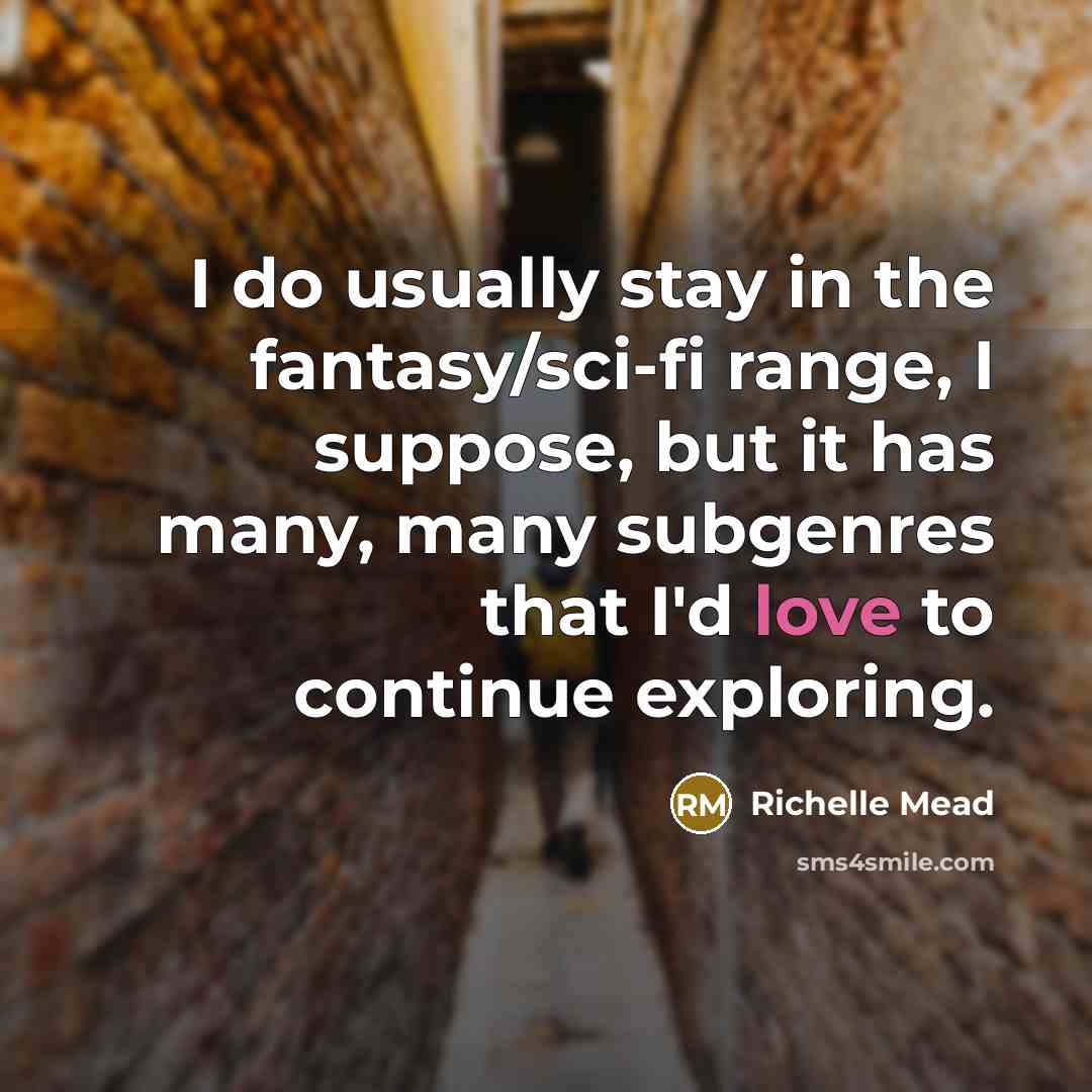 “I do usually stay in the fantasy/sci-fi range, I suppose,…” quote by Richelle Mead