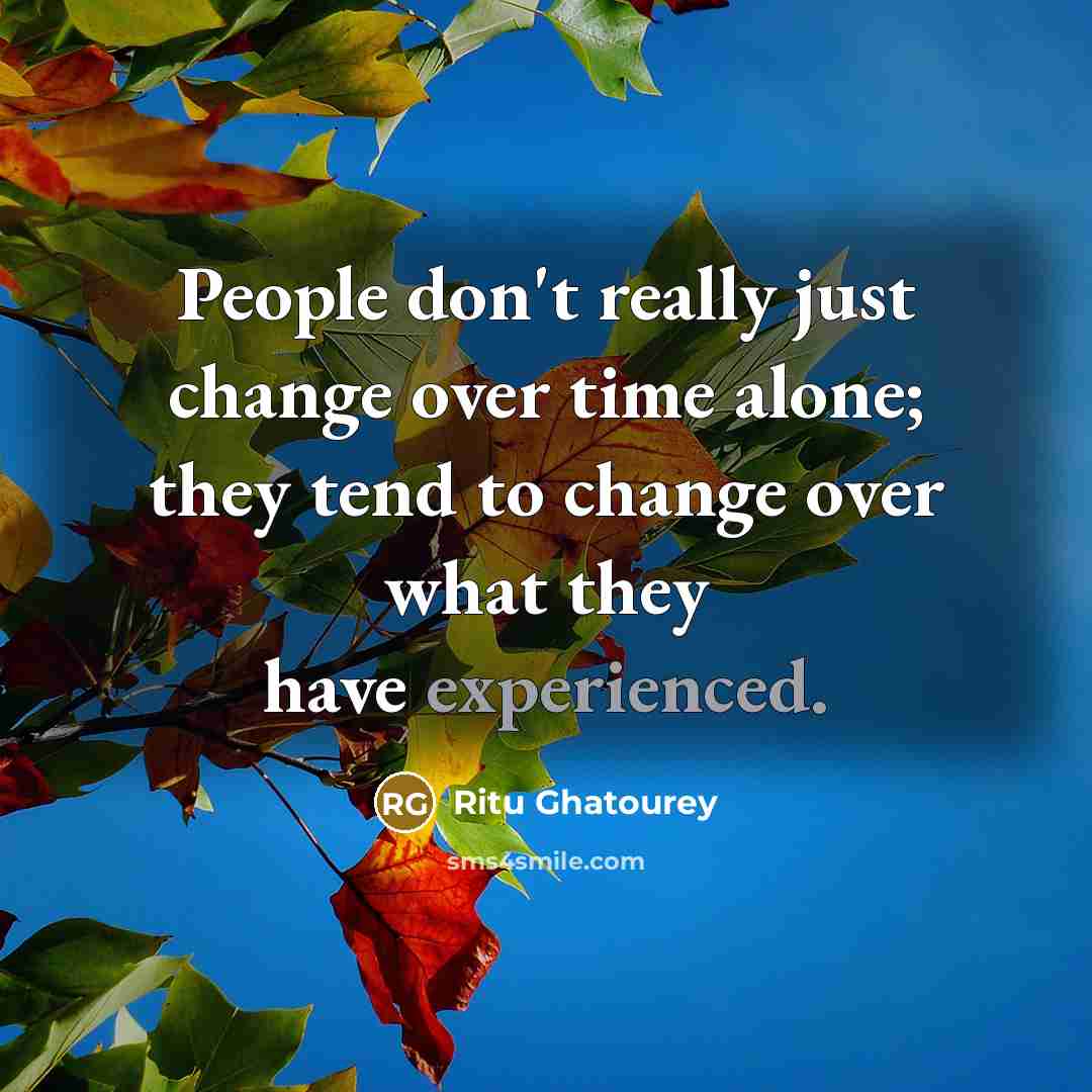 “People don't really just change over time alone; they tend…” quote by Ritu Ghatourey