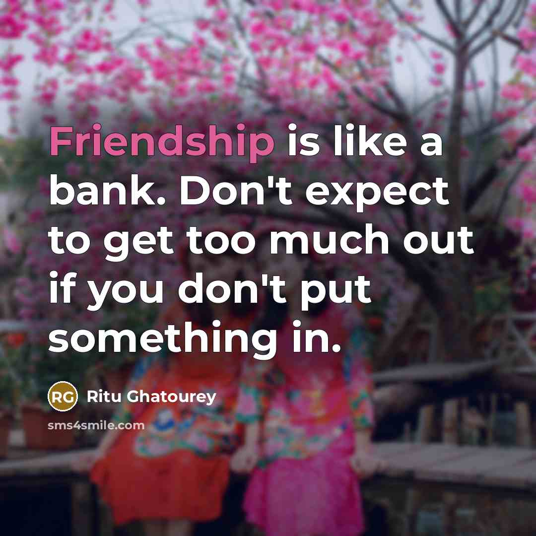 “Friendship is like a bank. Don't expect to get too…” quote by Ritu Ghatourey