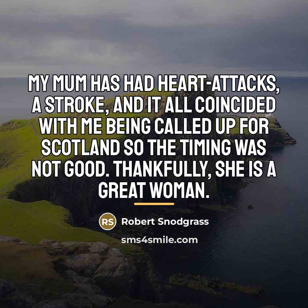 “My mum has had heart-attacks, a stroke, and it all…” quote by Robert Snodgrass