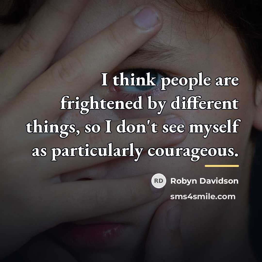 “I think people are frightened by different things, so I…” quote by Robyn Davidson