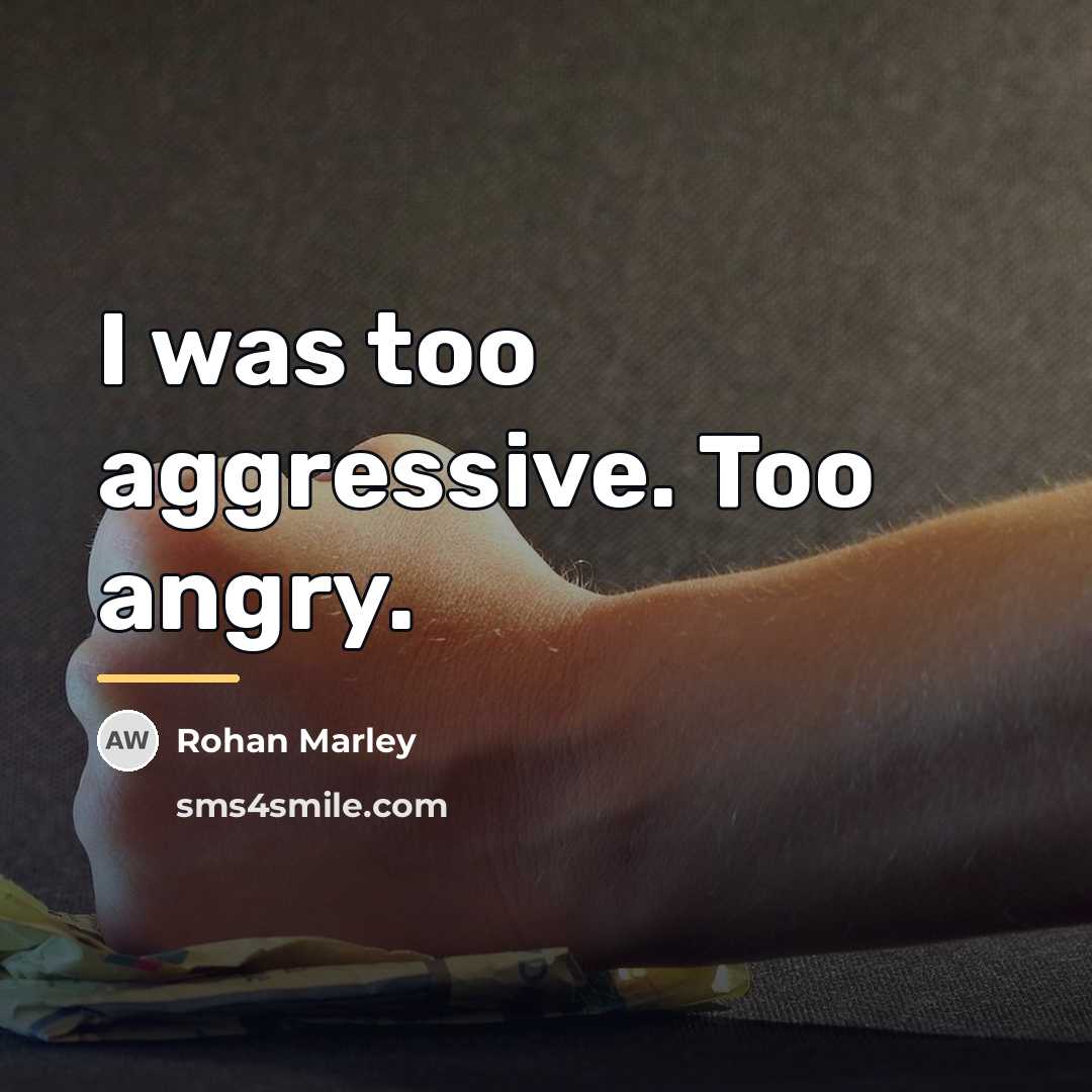 “I was too aggressive. Too angry.…” quote by Rohan Marley