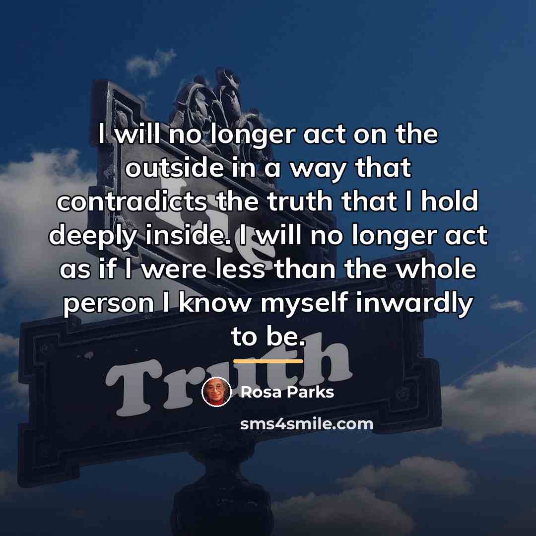 “I will no longer act on the outside in a…” quote by Rosa Parks