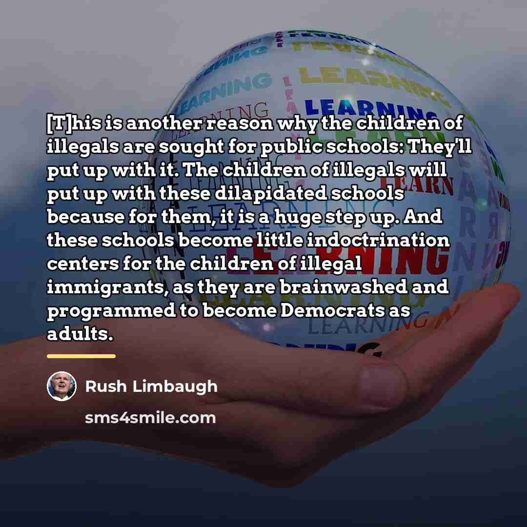 “[T]his is another reason why the children of illegals are…” quote by Rush Limbaugh