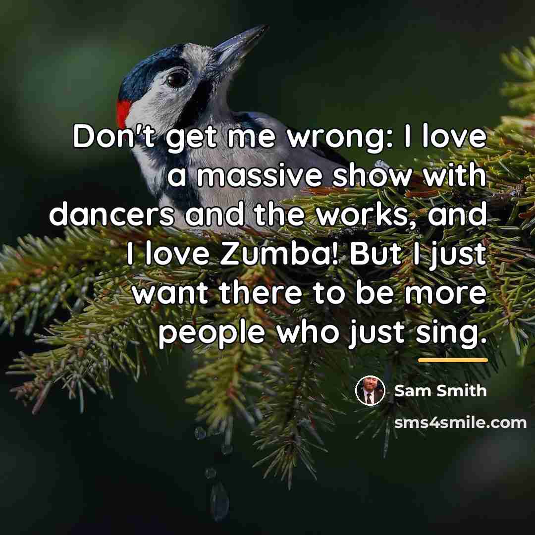 “Don't get me wrong: I love a massive show with…” quote by Sam Smith