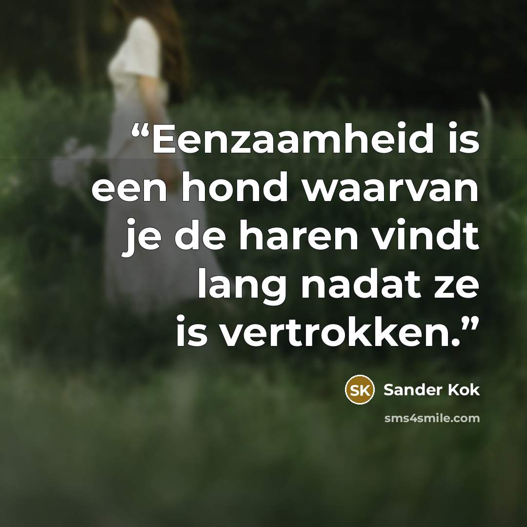 “Eenzaamheid is een hond waarvan je de haren vindt lang nadat ze is vertrokken.” quote by Sander Kok