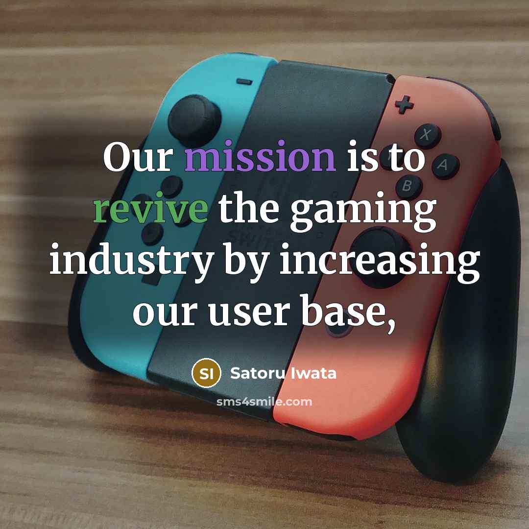 “Our mission is to revive the gaming industry by increasing…” quote by Satoru Iwata
