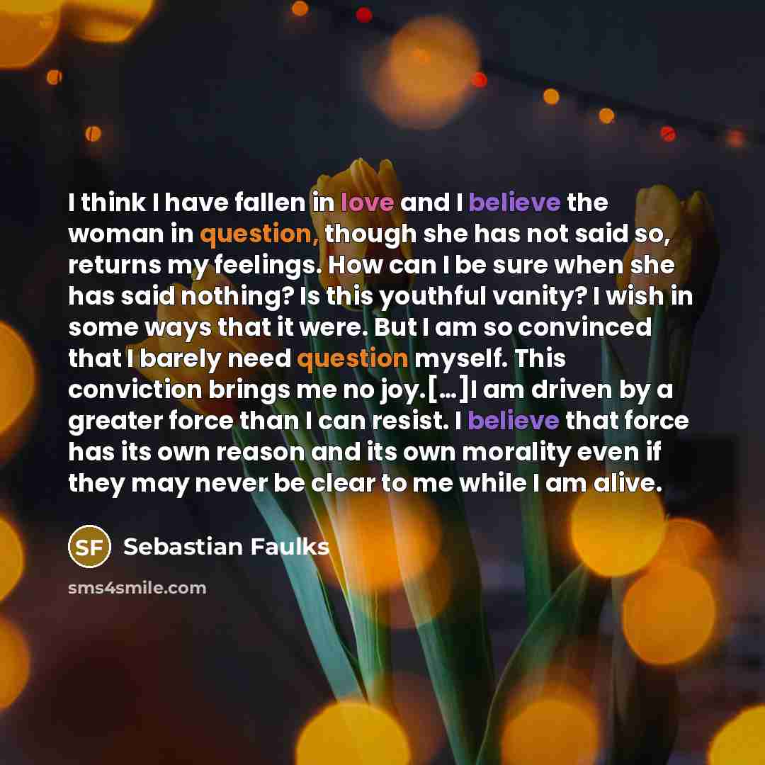 “I think I have fallen in love and I believe…” quote by Sebastian Faulks